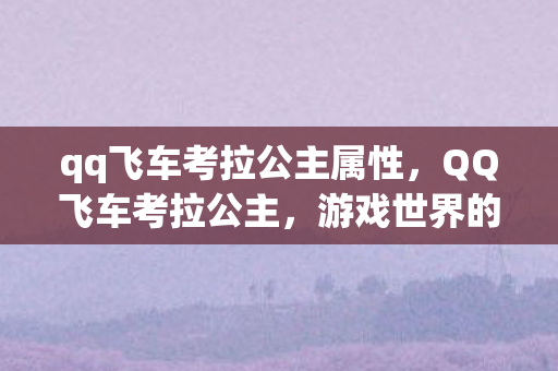 qq飞车考拉公主属性，QQ飞车考拉公主，游戏世界的璀璨明珠