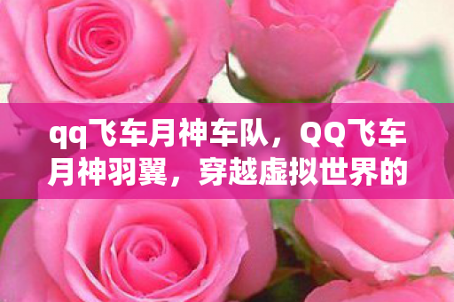 qq飞车月神车队,QQ飞车月神羽翼,穿越虚拟世界的神秘传说 qq飞车月神车队,QQ飞车月神羽翼,穿越虚拟世界的神秘传说