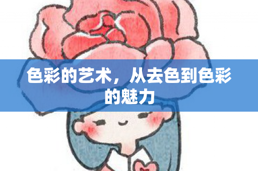 色彩的艺术,从去色到色彩的魅力 色彩的艺术,从去色到色彩的魅力