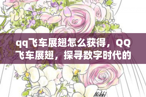 qq飞车展翅怎么获得，QQ飞车展翅，探寻数字时代的速度与激情