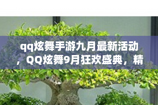 qq炫舞手游九月最新活动，QQ炫舞9月狂欢盛典，精彩活动抢先看！