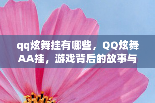 qq炫舞挂有哪些,QQ炫舞AA挂,游戏背后的故事与争议 qq炫舞挂有哪些,QQ炫舞AA挂,游戏背后的故事与争议