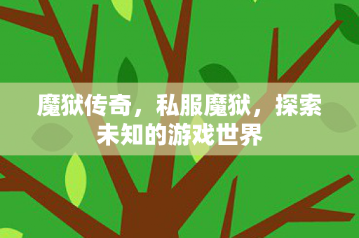 魔狱传奇，私服魔狱，探索未知的游戏世界