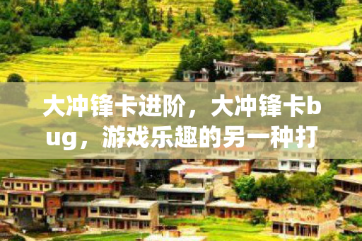 大冲锋卡进阶，大冲锋卡bug，游戏乐趣的另一种打开方式？