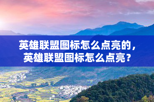 英雄联盟图标怎么点亮的，英雄联盟图标怎么点亮？