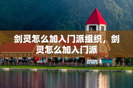 剑灵怎么加入门派组织，剑灵怎么加入门派