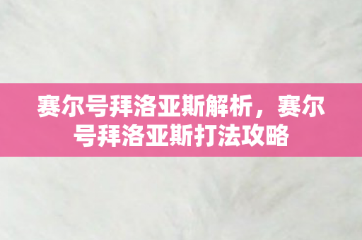 赛尔号拜洛亚斯解析，赛尔号拜洛亚斯打法攻略