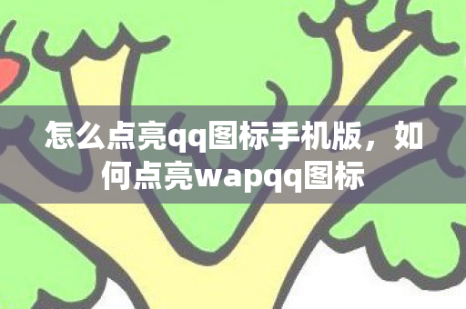 怎么点亮qq图标手机版，如何点亮wapqq图标