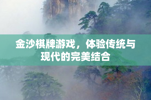 金沙棋牌游戏，体验传统与现代的完美结合