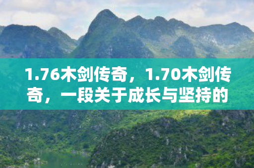 1.76木剑传奇，1.70木剑传奇，一段关于成长与坚持的传奇故事