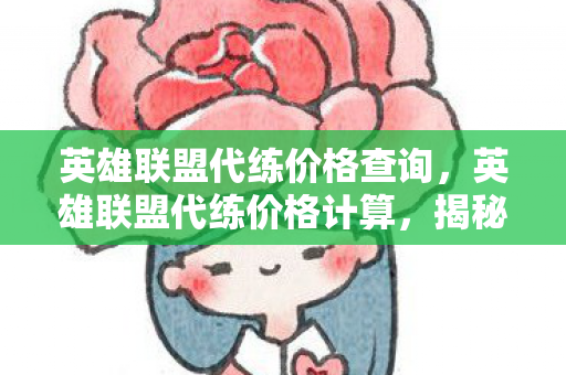 英雄联盟代练价格查询，英雄联盟代练价格计算，揭秘背后的影响因素