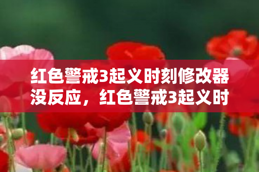 红色警戒3起义时刻修改器没反应,红色警戒3起义时刻修改器,解锁无限可能 红色警戒3起义时刻修改器没反应,红色警戒3起义时刻修改器,解锁无限可能