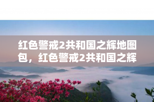 红色警戒2共和国之辉地图包，红色警戒2共和国之辉地图，重温经典，探索未知