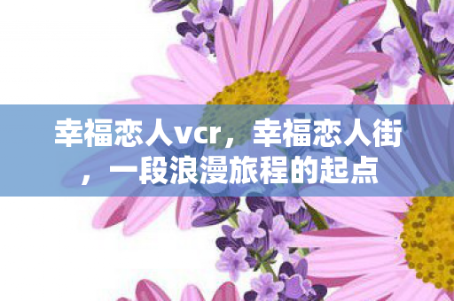 幸福恋人vcr，幸福恋人街，一段浪漫旅程的起点