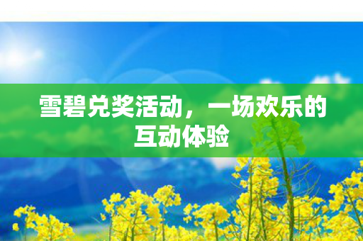 雪碧兑奖活动，一场欢乐的互动体验