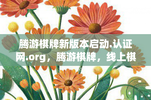 腾游棋牌新版本启动.认证网.org，腾游棋牌，线上棋牌的乐趣与风险
