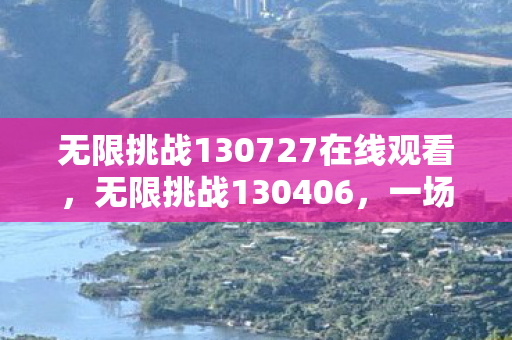 无限挑战130727在线观看，无限挑战130406，一场传奇的综艺盛宴