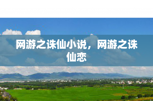 网游之诛仙小说，网游之诛仙恋