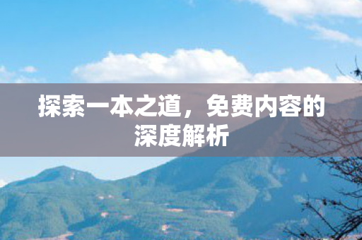 探索一本之道,免费内容的深度解析 探索一本之道,免费内容的深度解析