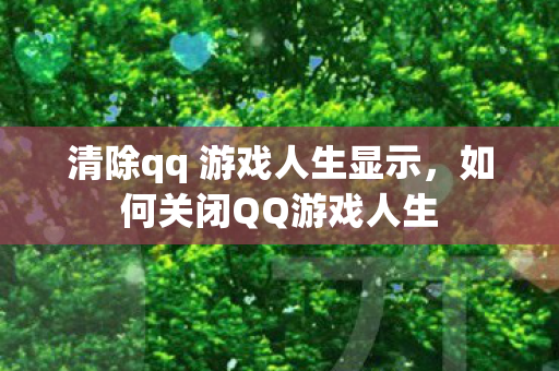 清除qq 游戏人生显示，如何关闭QQ游戏人生