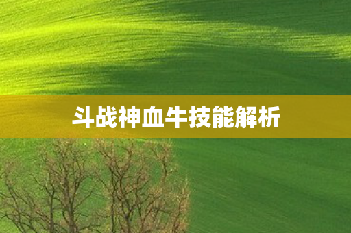 斗战神血牛技能解析