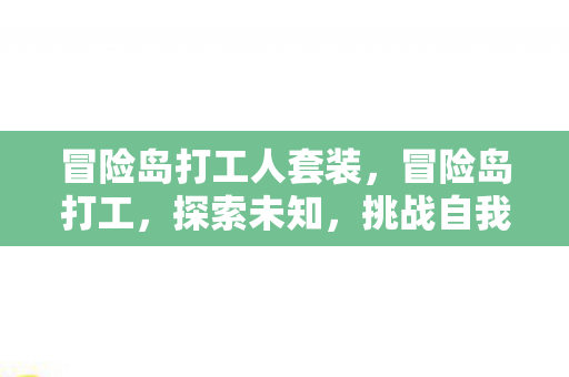 冒险岛打工人套装,冒险岛打工,探索未知,挑战自我 冒险岛打工人套装,冒险岛打工,探索未知,挑战自我