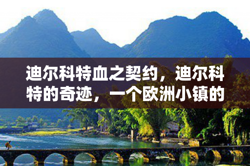 迪尔科特血之契约,迪尔科特的奇迹,一个欧洲小镇的复兴故事 迪尔科特血之契约,迪尔科特的奇迹,一个欧洲小镇的复兴故事