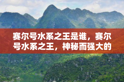 赛尔号水系之王是谁，赛尔号水系之王，神秘而强大的存在