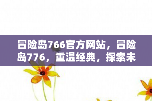 冒险岛766官方网站，冒险岛776，重温经典，探索未知