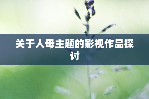 关于人母主题的影视作品探讨