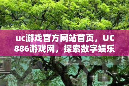 uc游戏官方网站首页，UC886游戏网，探索数字娱乐的新纪元