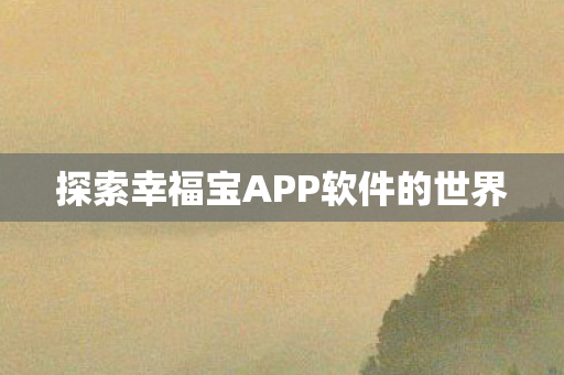 探索幸福宝APP软件的世界