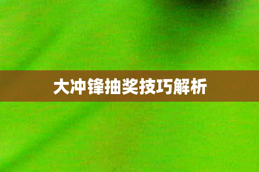 大冲锋抽奖技巧解析