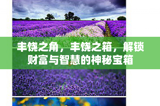 丰饶之角，丰饶之箱，解锁财富与智慧的神秘宝箱