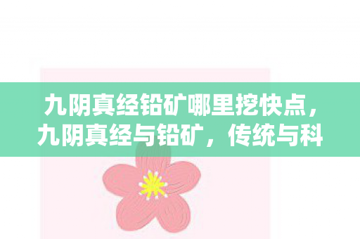 九阴真经铅矿哪里挖快点，九阴真经与铅矿，传统与科技的奇妙碰撞