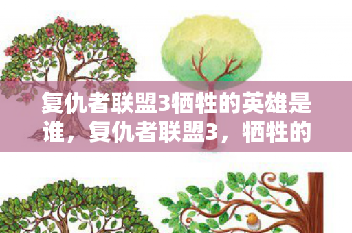 复仇者联盟3牺牲的英雄是谁，复仇者联盟3，牺牲的英雄