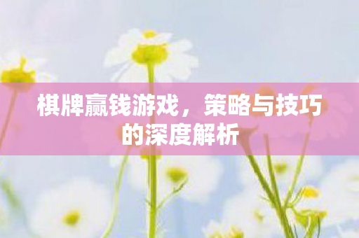 棋牌赢钱游戏，策略与技巧的深度解析