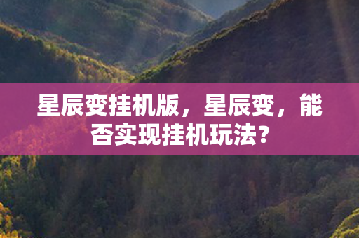 星辰变挂机版，星辰变，能否实现挂机玩法？