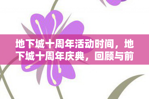 地下城十周年活动时间，地下城十周年庆典，回顾与前瞻