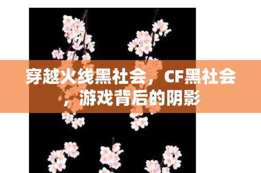 穿越火线黑社会，CF黑社会，游戏背后的阴影