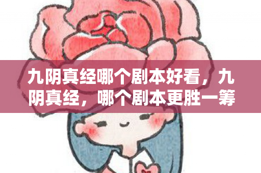 九阴真经哪个剧本好看，九阴真经，哪个剧本更胜一筹？