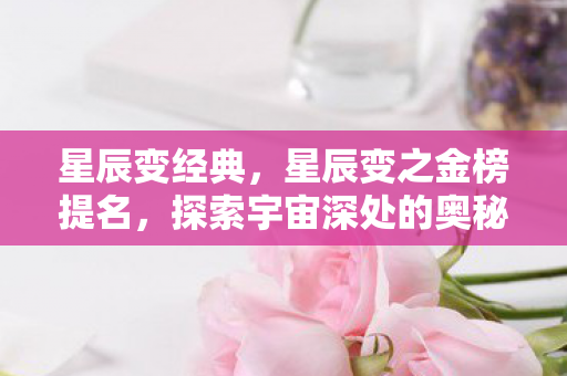 星辰变经典，星辰变之金榜提名，探索宇宙深处的奥秘