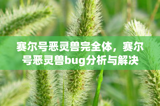 赛尔号恶灵兽完全体，赛尔号恶灵兽bug分析与解决