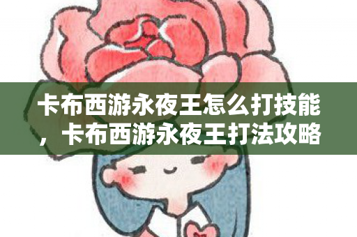 卡布西游永夜王怎么打技能，卡布西游永夜王打法攻略