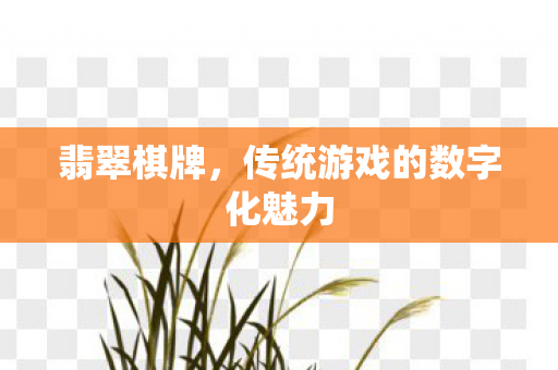 翡翠棋牌，传统游戏的数字化魅力