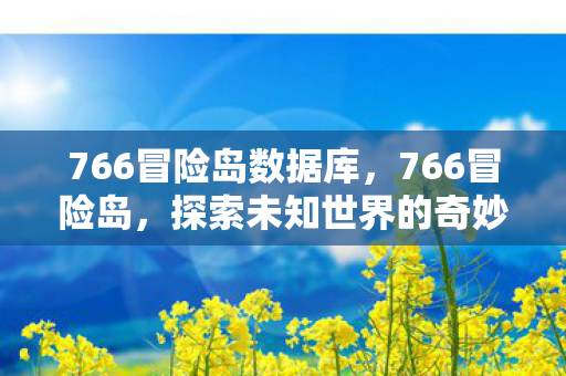 766冒险岛数据库，766冒险岛，探索未知世界的奇妙之旅
