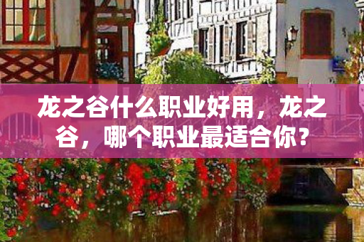 龙之谷什么职业好用，龙之谷，哪个职业最适合你？