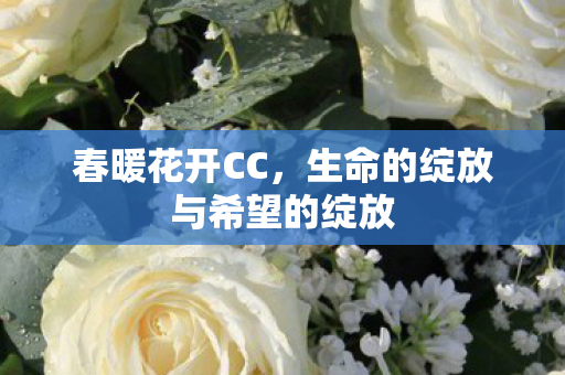 春暖花开CC,生命的绽放与希望的绽放 春暖花开CC,生命的绽放与希望的绽放
