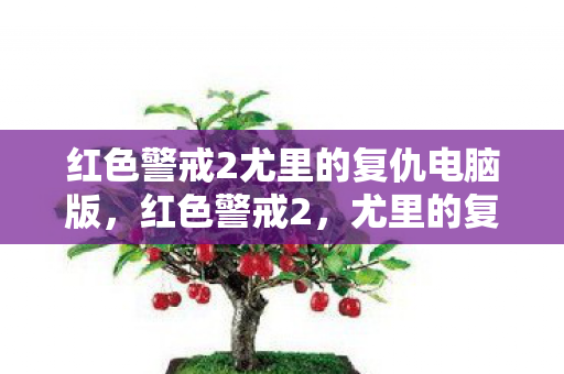 红色警戒2尤里的复仇电脑版，红色警戒2，尤里的复仇—一场科技与魔法的较量