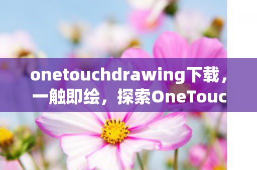 onetouchdrawing下载，一触即绘，探索OneTouch Drawing的无限可能